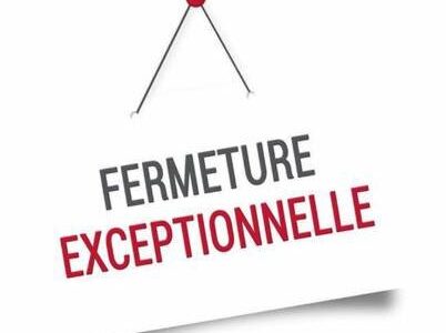 FERMETURE EXCEPTIONNELLE